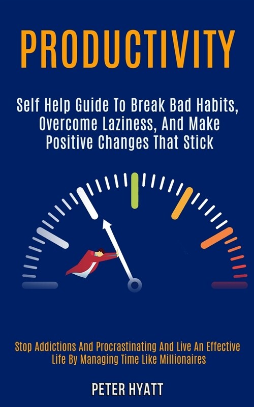 Productivity: Self Help Guide to Break Bad Habits, Overcome Laziness, and Make Positive Changes That Stick (Stop Addictions and Proc (Paperback)