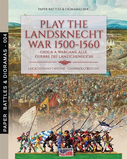 Play the Landsknecht war 1500-1560 - Gioca a Wargame alle guerre dei Lanzichenecchi: Gioca a Wargame alle guerre dei Lanzichenecchi (Paperback)