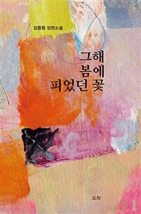 그해 봄에 피었던 꽃 :김동형 장편소설 