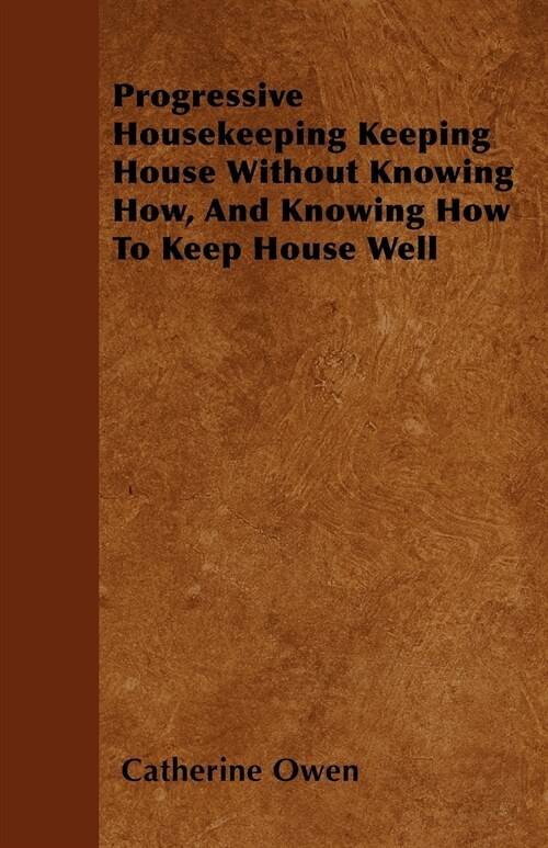 Progressive Housekeeping Keeping House Without Knowing How, And Knowing How To Keep House Well (Paperback)