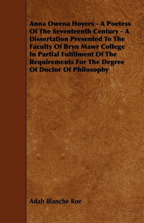 Anna Owena Hoyers - A Poetess Of The Seventeenth Century - A Dissertation Presented To The Faculty Of Bryn Mawr College In Partial Fulfilment Of The R (Paperback)