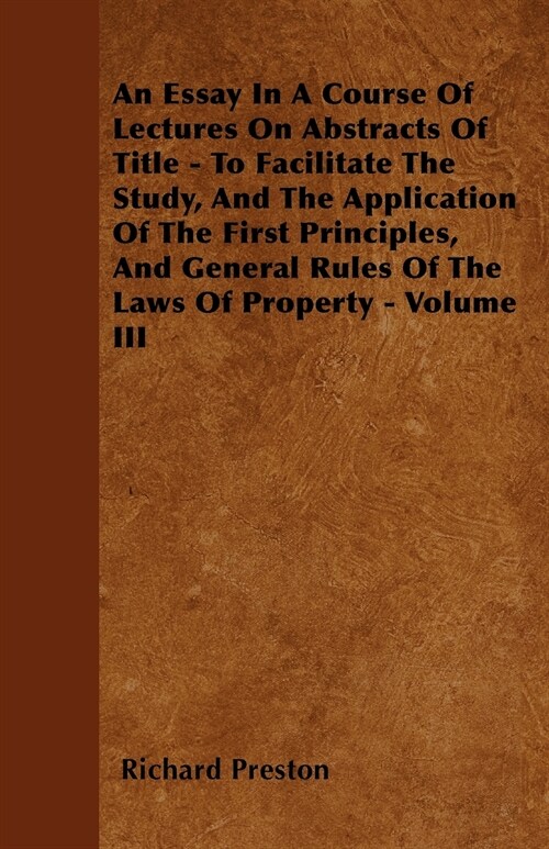 An Essay In A Course Of Lectures On Abstracts Of Title - To Facilitate The Study, And The Application Of The First Principles, And General Rules Of Th (Paperback)