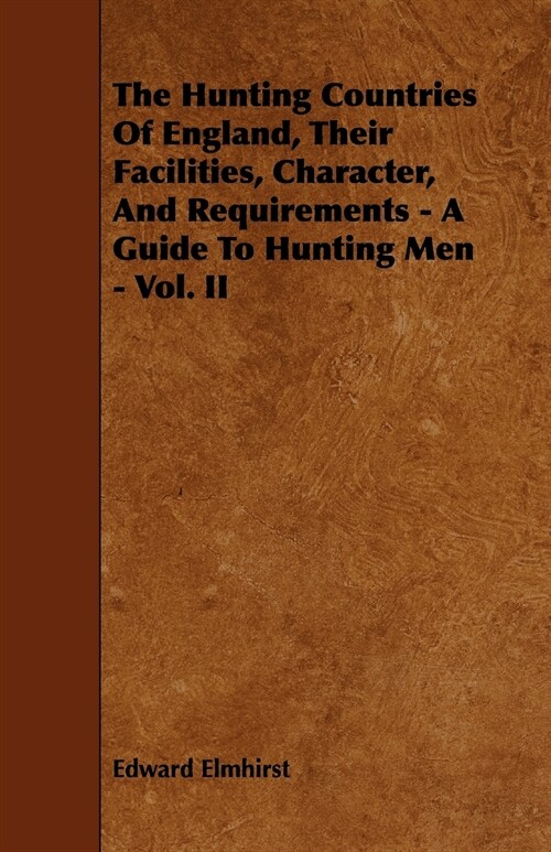 The Hunting Countries Of England, Their Facilities, Character, And Requirements - A Guide To Hunting Men - Vol. II (Paperback)