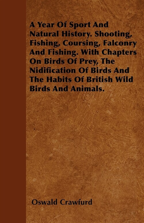 A Year of Sport and Natural History. Shooting, Fishing, Coursing, Falconry and Fishing. with Chapters on Birds of Prey, the Nidification of Birds an (Paperback)