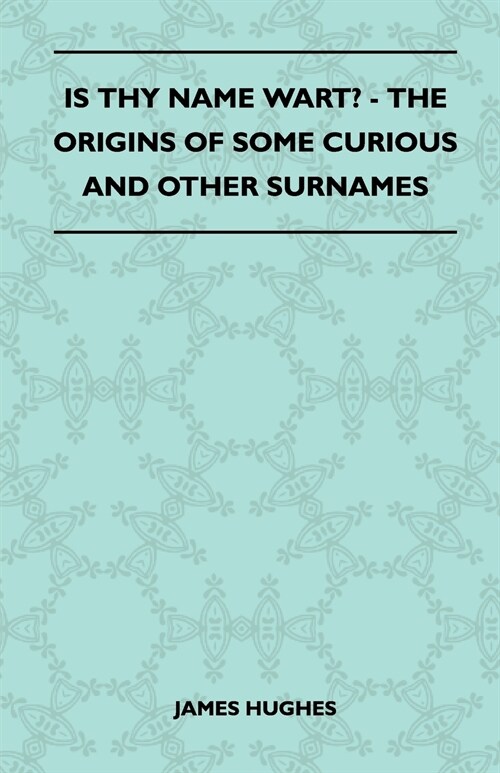 Is Thy Name Wart? - The Origins Of Some Curious And Other Surnames (Paperback)