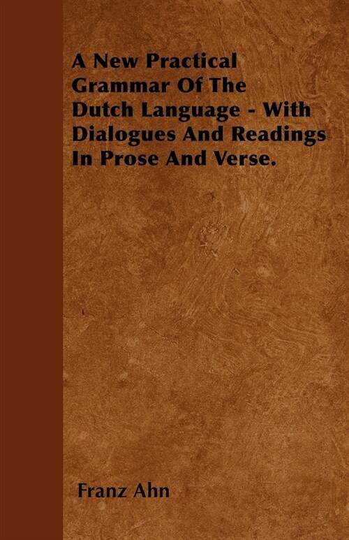 A New Practical Grammar Of The Dutch Language - With Dialogues And Readings In Prose And Verse. (Paperback)