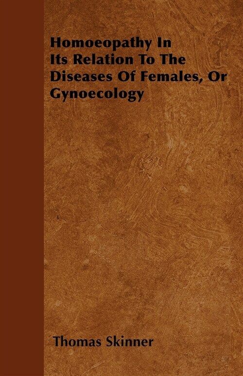 Homoeopathy In Its Relation To The Diseases Of Females, Or Gynoecology (Paperback)