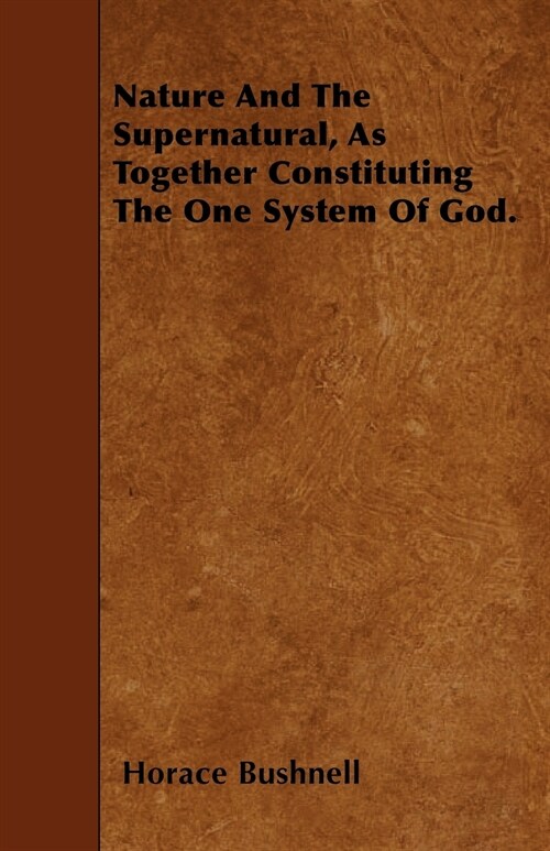 Nature And The Supernatural, As Together Constituting The One System Of God. (Paperback)