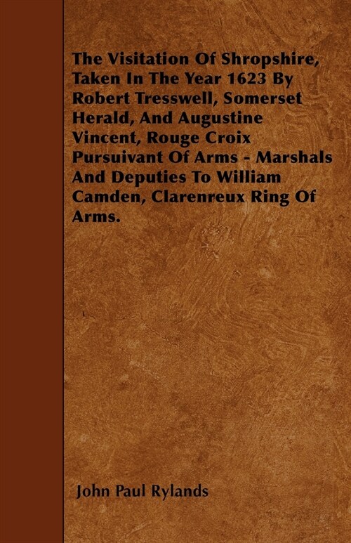 The Visitation Of Shropshire, Taken In The Year 1623 By Robert Tresswell, Somerset Herald, And Augustine Vincent, Rouge Croix Pursuivant Of Arms - Mar (Paperback)