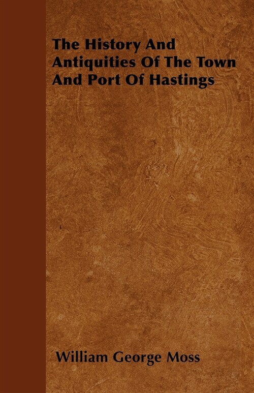 The History And Antiquities Of The Town And Port Of Hastings (Paperback)
