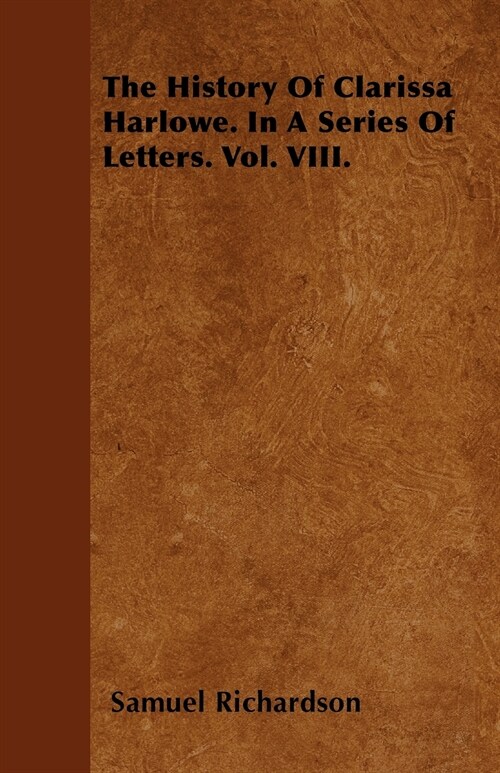 The History Of Clarissa Harlowe. In A Series Of Letters. Vol. VIII. (Paperback)