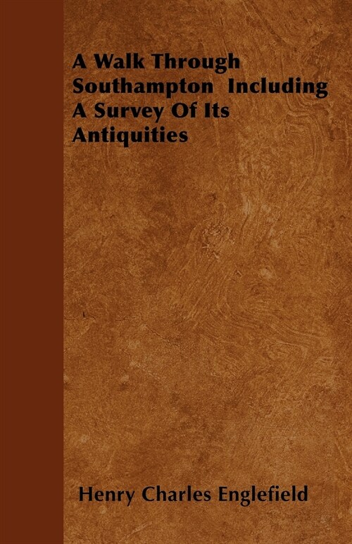 A Walk Through Southampton Including A Survey Of Its Antiquities (Paperback)