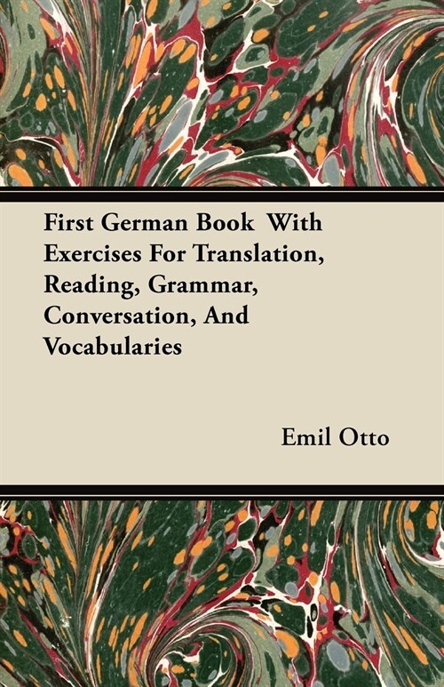 First German Book With Exercises For Translation, Reading, Grammar, Conversation, And Vocabularies (Paperback)