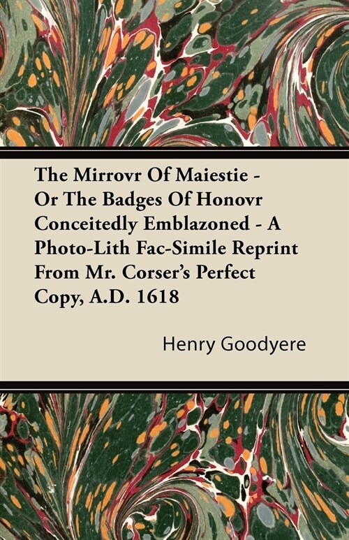 The Mirrovr Of Maiestie - Or The Badges Of Honovr Conceitedly Emblazoned - A Photo-Lith Fac-Simile Reprint From Mr. Corsers Perfect Copy, A.D. 1618 (Paperback)