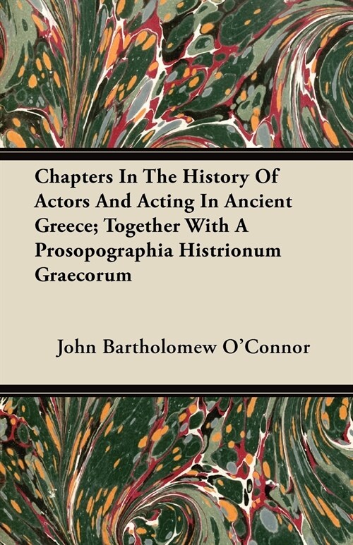 Chapters In The History Of Actors And Acting In Ancient Greece; Together With A Prosopographia Histrionum Graecorum (Paperback)