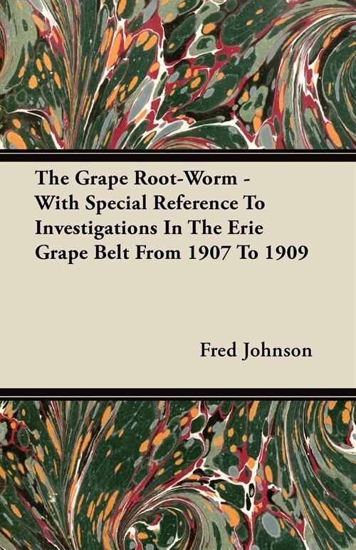 The Grape Root-Worm - With Special Reference to Investigations in the Erie Grape Belt from 1907 to 1909 (Paperback)