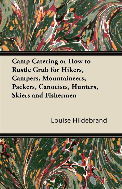 Camp Catering or How to Rustle Grub for Hikers, Campers, Mountaineers, Packers, Canoeists, Hunters, Skiers and Fishermen (Paperback)