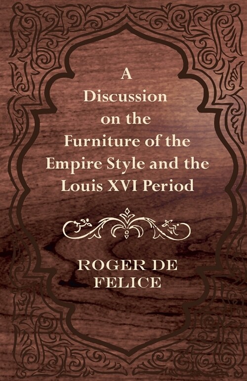 A Discussion on the Furniture of the Empire Style and the Louis XVI Period (Paperback)