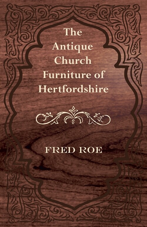 The Antique Church Furniture of Hertfordshire (Paperback)