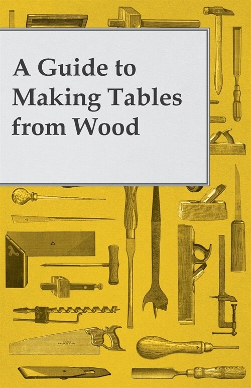 A Guide to Making Tables from Wood (Paperback)