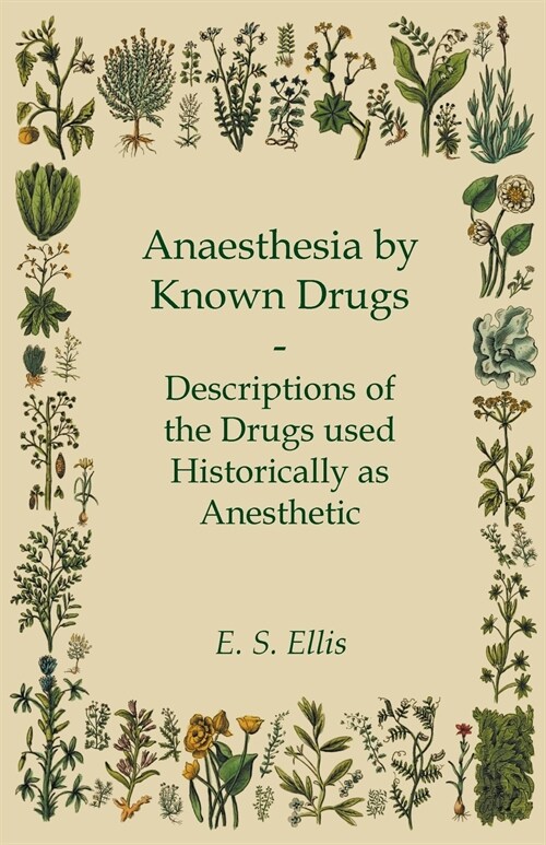 Anaesthesia by Known Drugs - Descriptions of the Drugs used Historically as Anesthetic (Paperback)