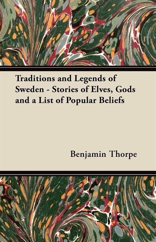 Traditions and Legends of Sweden - Stories of Elves, Gods and a List of Popular Beliefs (Paperback)