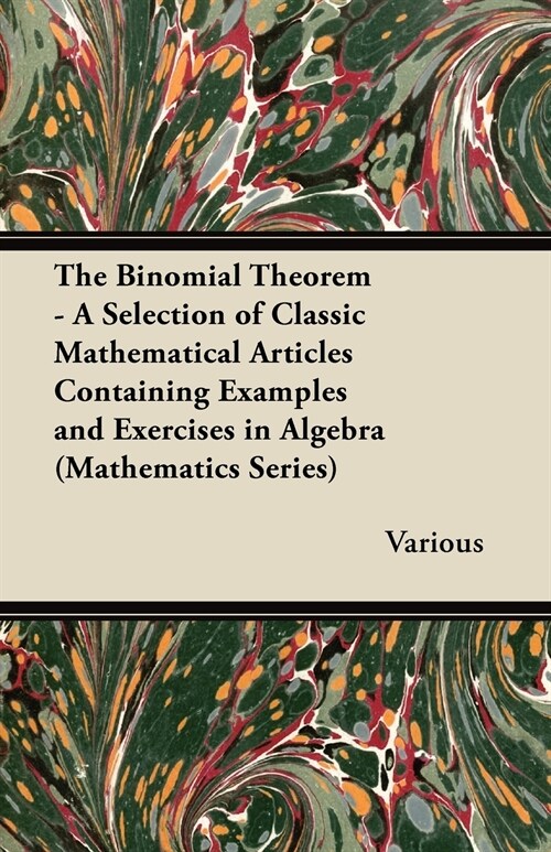 The Binomial Theorem - A Selection of Classic Mathematical Articles Containing Examples and Exercises in Algebra (Mathematics Series) (Paperback)