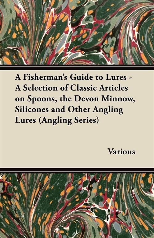 A Fishermans Guide to Lures - A Selection of Classic Articles on Spoons, the Devon Minnow, Silicones and Other Angling Lures (Angling Series) (Paperback)