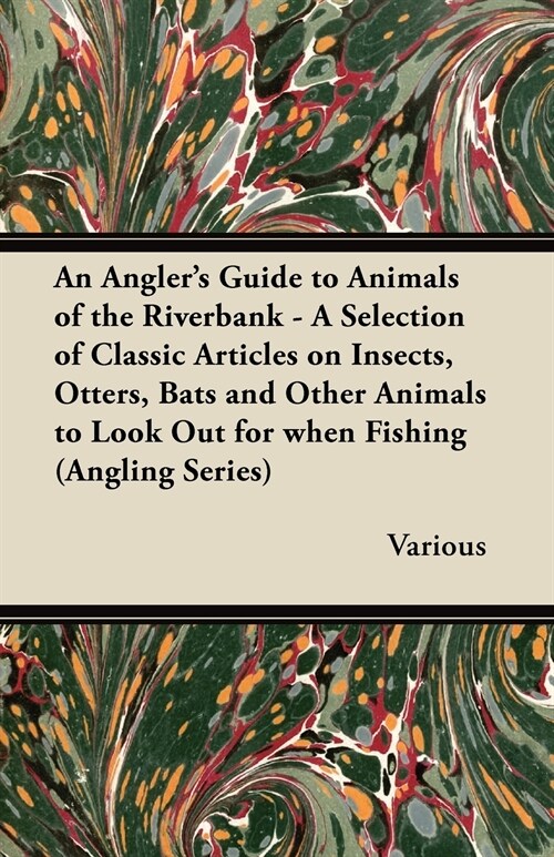 An Anglers Guide to Animals of the Riverbank - A Selection of Classic Articles on Insects, Otters, Bats and Other Animals to Look Out for When Fishi (Paperback)