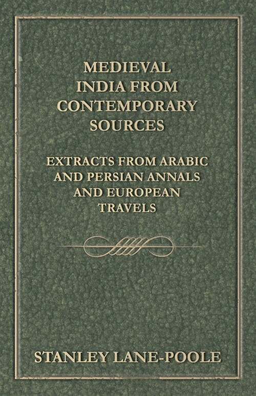 Medieval India from Contemporary Sources - Extracts from Arabic and Persian Annals and European Travels (Paperback)