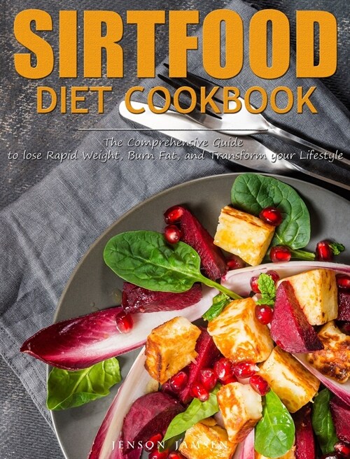 Sirtfood Diet Cookbook: The Comprehensive Guide to lose Rapid Weight, Burn Fat, and Transform your Lifestyle (Hardcover)