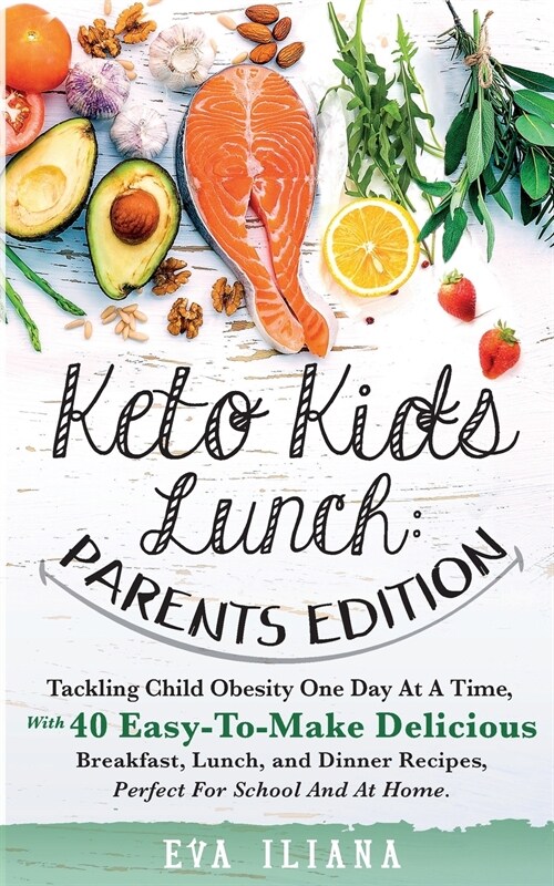 Keto Kids Lunch Parents Edition: Tackling Child Obesity One Day at a Time, With 40 Easy-To-Make Delicious Breakfast, Lunch, and Dinner Recipes, Perfec (Paperback)