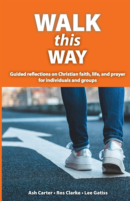 Walk This Way: Guided reflections on Christian faith, life, and prayer for individuals and groups (Paperback)