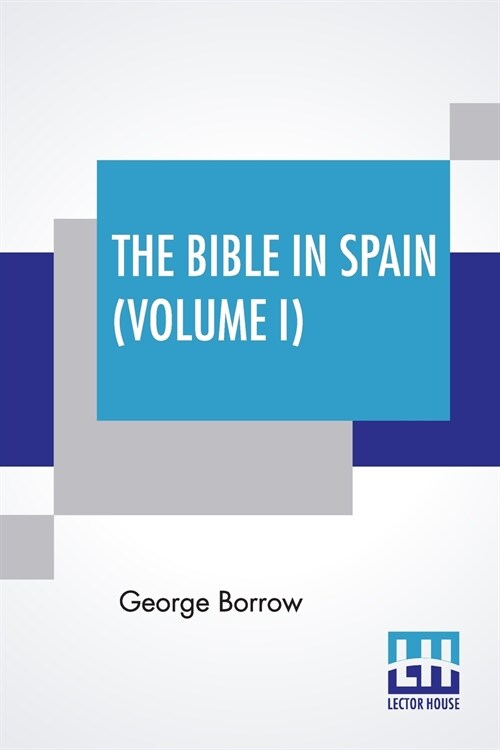 The Bible In Spain (Volume I): Or, The Journeys, Adventures, And Imprisonments Of An Englishman In An Attempt To Circulate The Scriptures In The Peni (Paperback)