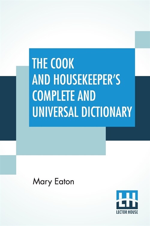 The Cook And Housekeepers Complete And Universal Dictionary: Including A System Of Modern Cookery, In All Its Various Branches, Adapted To The Use Of (Paperback)