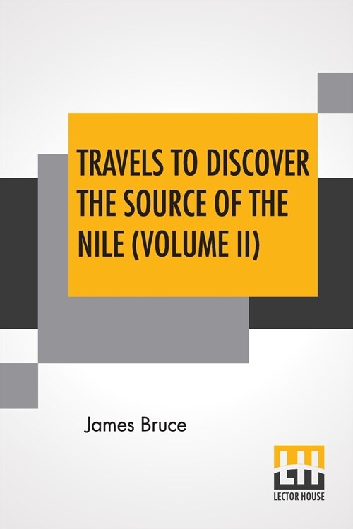 Travels To Discover The Source Of The Nile (Volume II): In The Years 1768, 1769, 1770, 1771, 1772, And 1773. (In Five Volumes, Vol. II.) (Paperback)