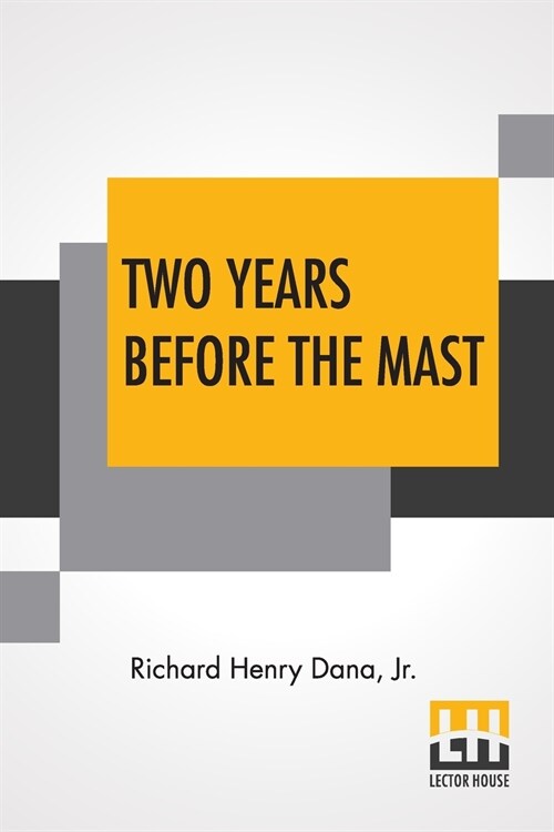 Two Years Before The Mast: A Personal Narrative With A Supplement By The Author And Introduction And Additional Chapter By His Son, Richard Henry (Paperback)