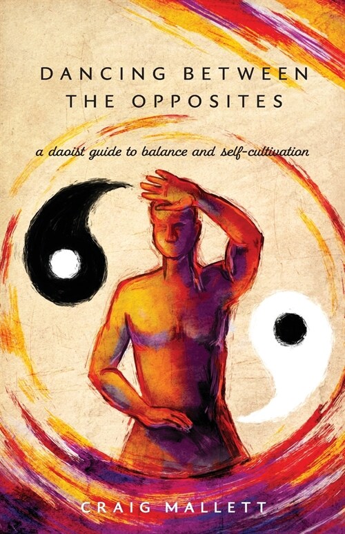 Dancing Between the Opposites: A Daoist Guide to Balance and Self-Cultivation (Paperback)
