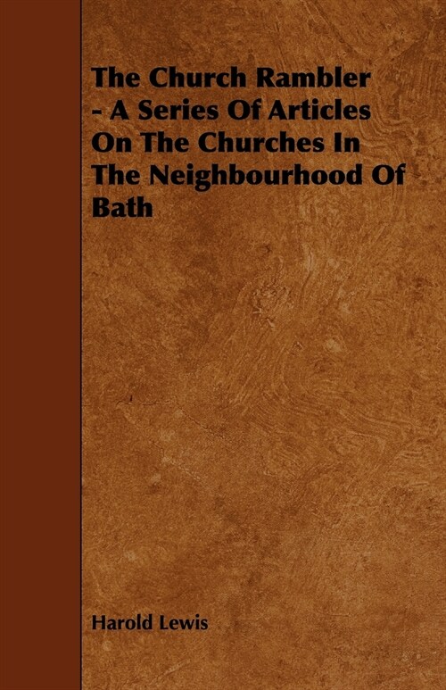 The Church Rambler - A Series of Articles on the Churches in the Neighbourhood of Bath (Paperback)