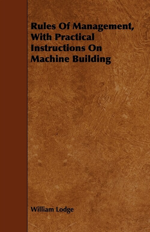 Rules Of Management, With Practical Instructions On Machine Building (Paperback)