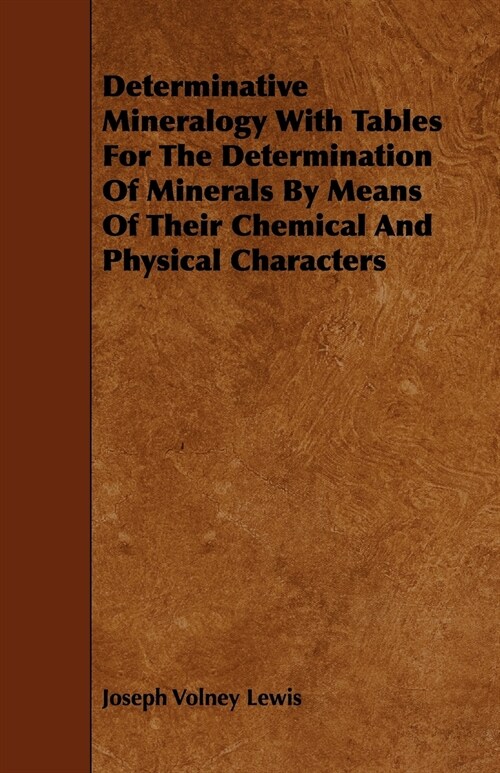 Determinative Mineralogy With Tables For The Determination Of Minerals By Means Of Their Chemical And Physical Characters (Paperback)