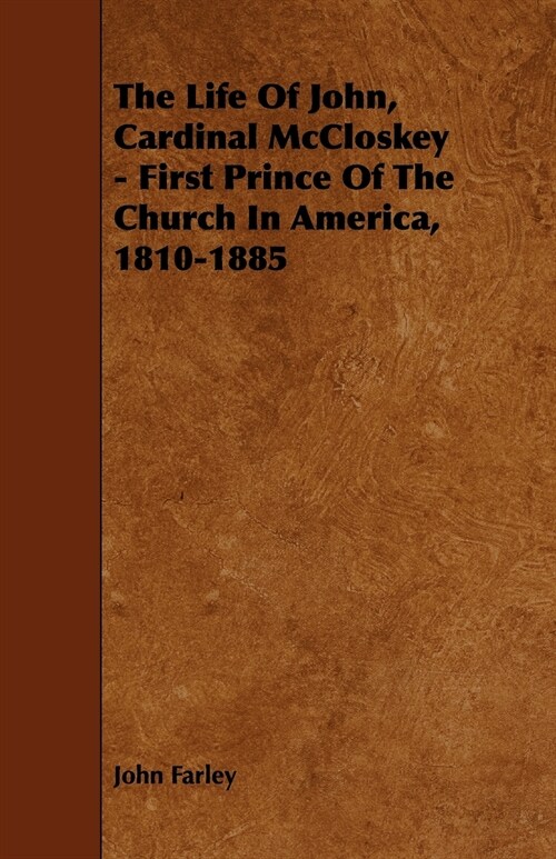 The Life Of John, Cardinal McCloskey - First Prince Of The Church In America, 1810-1885 (Paperback)