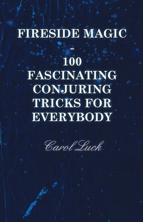 Fireside Magic - 100 Fascinating Conjuring Tricks for Everybody (Paperback)