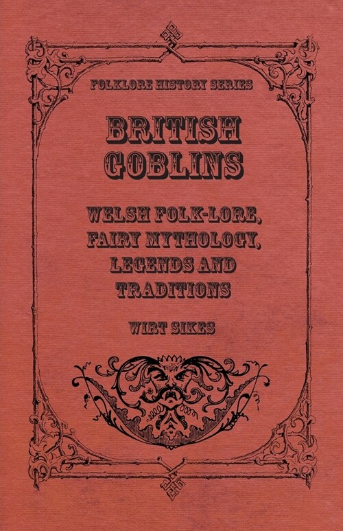 British Goblins - Welsh Folk-Lore, Fairy Mythology, Legends And Traditions (Paperback)