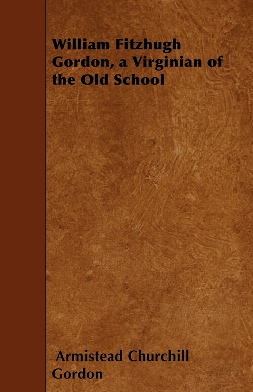 William Fitzhugh Gordon, a Virginian of the Old School (Paperback)