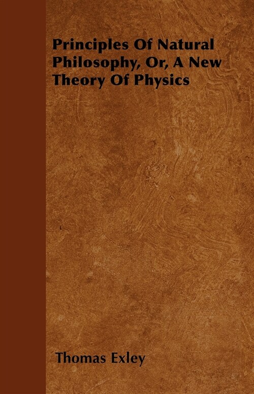 Principles Of Natural Philosophy, Or, A New Theory Of Physics (Paperback)