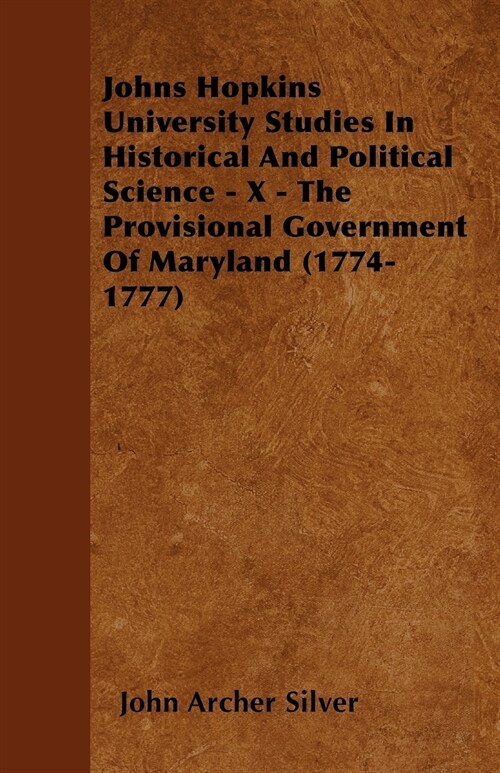 Johns Hopkins University Studies In Historical And Political Science - X - The Provisional Government Of Maryland (1774-1777) (Paperback)