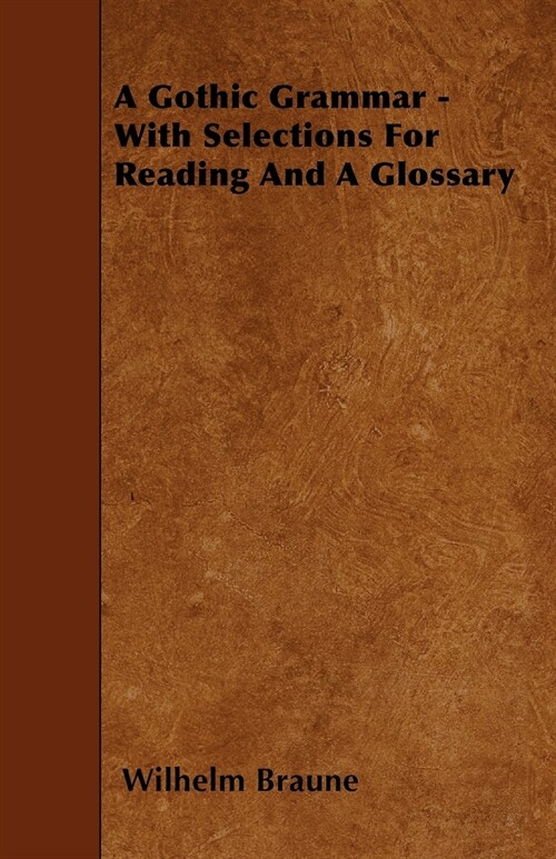 A Gothic Grammar - With Selections For Reading And A Glossary (Paperback)