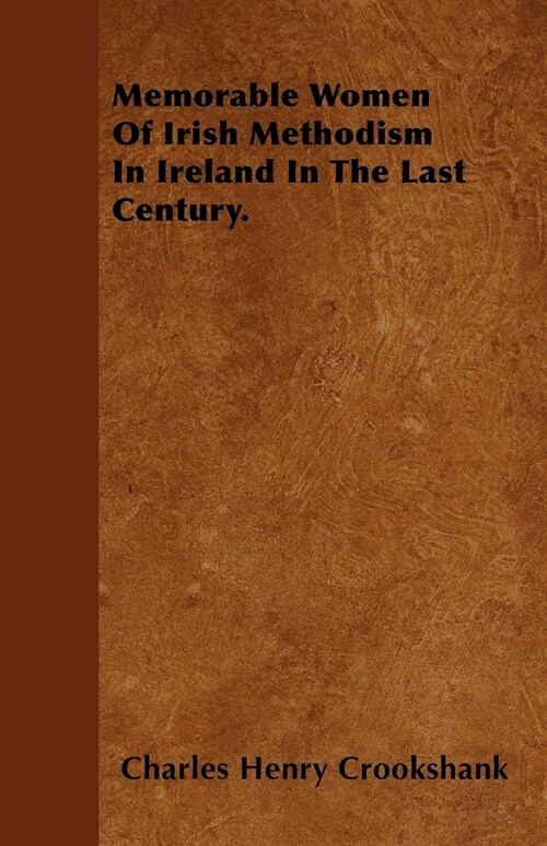 Memorable Women Of Irish Methodism In Ireland In The Last Century. (Paperback)