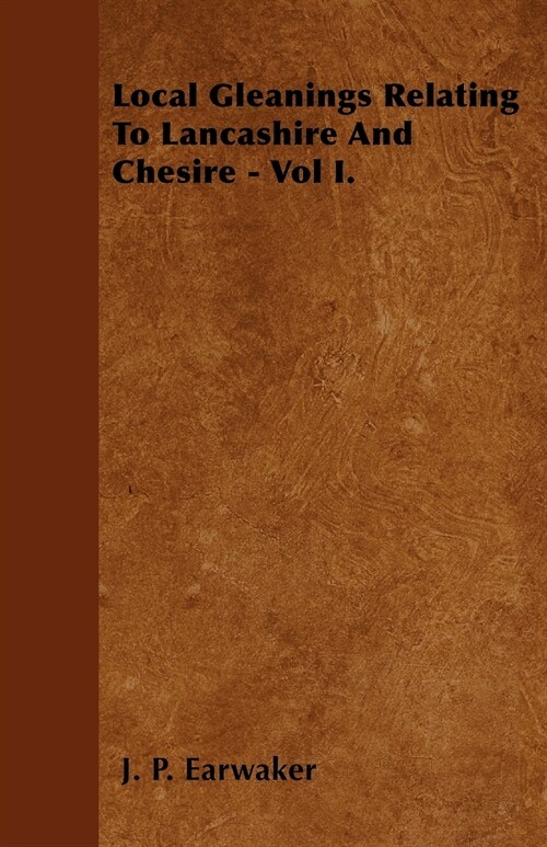 Local Gleanings Relating To Lancashire And Chesire - Vol I. (Paperback)